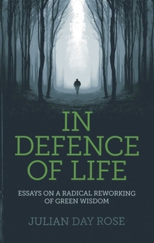 Paperback In Defence of Life: Essays on a Radical Reworking of Green Wisdom Book