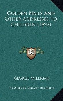 Paperback Golden Nails And Other Addresses To Children (1893) Book