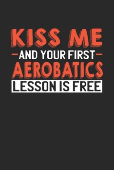 Paperback Kiss me and your first Aerobatics lesson is free: 6x9 - notebook - lined - 120 pages Book