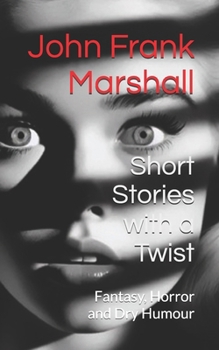 Paperback Short Stories with a Twist: Fantasy, Horror and Dry Humour Book