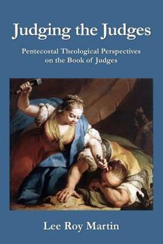 Paperback Judging the Judges: Pentecostal Theological Perspectives on the Book of Judges Book