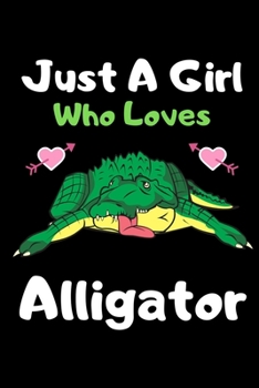 Just a girl who loves Alligator: Cute Alligator lovers notebook journal or dairy for girls - Alligator lovers notebook gift - Lined Notebook Journal (6"x 9")