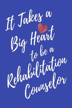 It Takes a Big Heart to be a Rehabilitation Counselor: Rehabilitation Counseling Journal For Gift - Blue Notebook For Men Women - Ruled Writing Diary - 6x9 100 pages