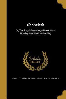Paperback Choheleth: Or, The Royal Preacher, a Poem Most Humbly Inscribed to the King Book