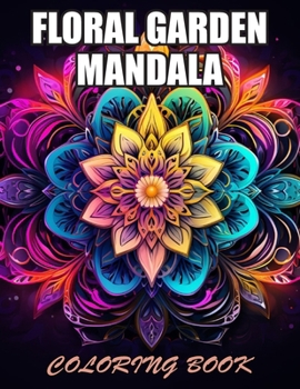 Floral Garden Mandala Coloring Book: 100+ Designs for Stress Relief, Relaxation, and Creativity