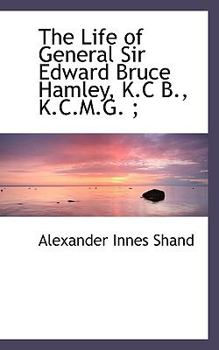 Paperback The Life of General Sir Edward Bruce Hamley, K.C B., K.C.M.G.; Book