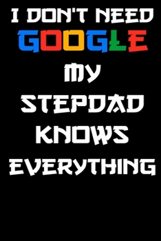 I don't need google my stepdad knows everything Notebook Birthday Gift: Lined Notebook / Journal Gift, 120 Pages, 6x9, Soft Cover, glossy Finish