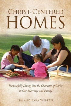 Paperback Christ-Centered Homes: Purposefully Living Out the Character of Christ in Our Marriage and Family Book