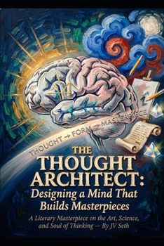 THE THOUGHT ARCHITECT: Designing a Mind That Builds Masterpieces (Hard Life Problems Worth Solving)