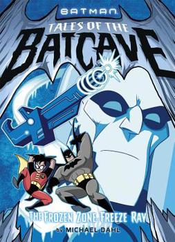 The Frozen Zone Freeze Ray - Book #6 of the Batman Tales of the Batcave