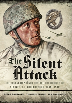 Paperback The Silent Attack: The Fallschirmjâsger Capture the Bridges of Veldwezelt, Vroenhoven and Kanne 1940 Book