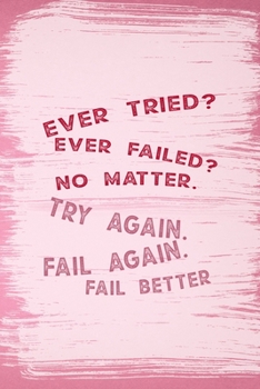 Ever Tried? Ever Failed? No Matter. Try Again. Fail Again. Fail Better: All Purpose 6x9 Blank Lined Notebook Journal Way Better Than A Card Trendy Unique Gift Pink Pincel Fail