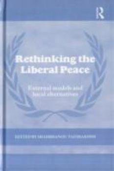 Rethinking the Liberal Peace: External Models and Local Alternatives - Book  of the Cass Series on Peacekeeping