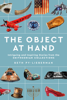 Hardcover The Object at Hand: Intriguing and Inspiring Stories from the Smithsonian Collections Book
