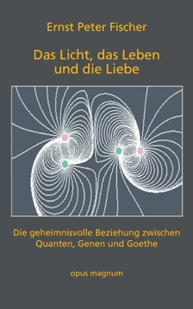 Paperback Das Licht, das Leben und die Liebe: Die geheimnisvolle Beziehung zwischen Quanten, Genen und Goethe [German] Book