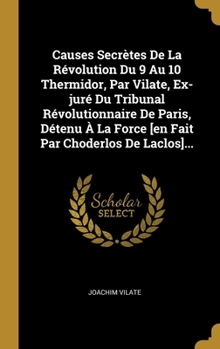 Hardcover Causes Secrètes De La Révolution Du 9 Au 10 Thermidor, Par Vilate, Ex-juré Du Tribunal Révolutionnaire De Paris, Détenu À La Force [en Fait Par Choder [French] Book