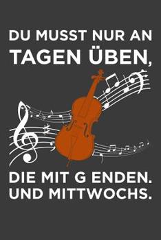 Paperback Du musst nur an Tagen üben, die mit g enden. Und Mittwochs...: Cello Liniertes DinA 5 Notizbuch für Musikerinnen und Musiker Musik Notizheft [German] Book