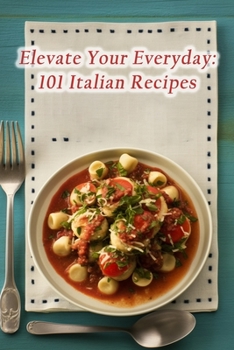 Paperback Elevate Your Everyday: 101 Italian Recipes Book