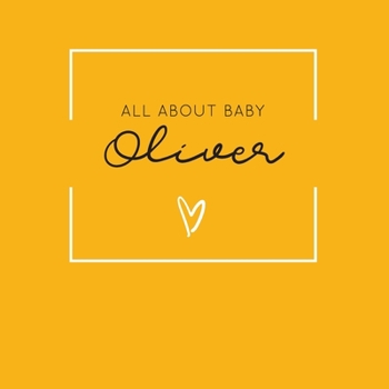 Paperback All About Baby Oliver: The Perfect Personalized Keepsake Journal for Baby's First Year - Great Baby Shower Gift [Soft Mustard Yellow] Book