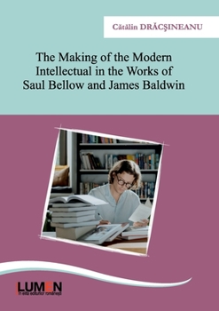 Paperback The Making of the Modern Intellectual in the Works of Saul Bellow and James Baldwin Book