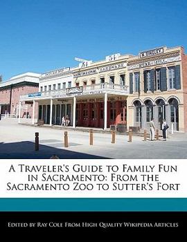 Paperback A Traveler's Guide to Family Fun in Sacramento: From the Sacramento Zoo to Sutter's Fort Book