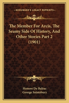 Paperback The Member For Arcis, The Seamy Side Of History, And Other Stories Part 2 (1901) Book