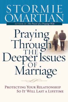 Hardcover Praying Through the Deeper Issues of Marriage: Protecting Your Relationship So It Will Last a Lifetime Book