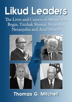 Paperback Likud Leaders: The Lives and Careers of Menahem Begin, Yitzhak Shamir, Benjamin Netanyahu and Ariel Sharon Book