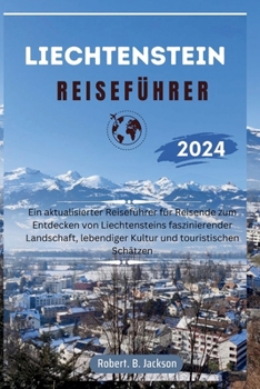 Paperback Liechtenstein Reiseführer 2024: Ein aktualisierter Reiseführer zur Entdeckung der faszinierenden Landschaft, der lebendigen Kultur und der touristisch [German] Book