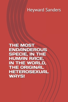 THE MOST ENDANDEROUS SPECIE, IN THE HUMAN RACE, IN THE WORLD, THE ORIGINAL HETEROSEXUAL WAYS!