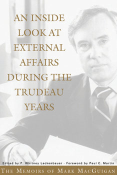 Hardcover An Inside Look at External Affairs During the Trudeau Years: The Memoirs of Mark Macguigan Book