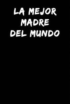 La Mejor Madre Del Mundo: Notebook Journal (Lined Journal Note Book Best Mother in the World Parent Daily Journaling Black with Lined Pages) (Spanish Edition)
