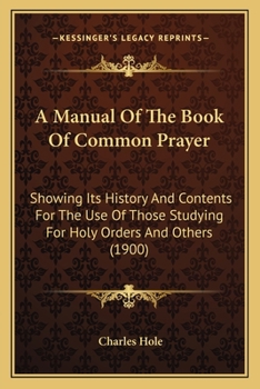 Paperback A Manual Of The Book Of Common Prayer: Showing Its History And Contents For The Use Of Those Studying For Holy Orders And Others (1900) Book