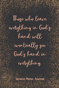 Those Who Leave Everything In God’S Hand Will Eventually Sermon Notes Journal: Christian Prayer Religious Church Record Remember & Reflect Message Scripture Personal Interaction Inspirational Guide