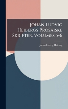 Johan Ludvig Heibergs Prosaiske Skrifter, Volumes 5-6 (Danish Edition)