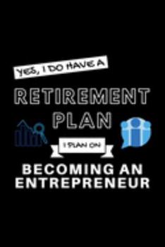 Yes, I Do Have A Retirement Plan I Plan On Becoming An Entrepreneur: Funny Retiring Business Owner Enthusiast Simple Journal Composition Notebook (6" x 9") 120 Blank Lined Pages