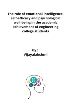 Paperback The role of emotional intelligence, self-efficacy and psychological well-being in the academic achievement of engineering college students Book