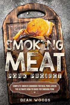 Paperback Smoking Meat: Pork Project: Complete Smoker Cookbook for Real Pork Lovers, The Ultimate How-To Guide for Smoking Pork Book