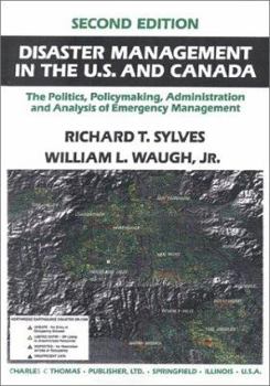 Paperback Disaster Management in the U.S. and Canada: The Politics, Policymaking, and Administration, and Analysis of Emergency Management Book