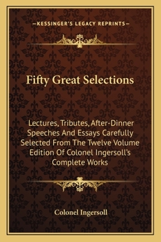 Paperback Fifty Great Selections: Lectures, Tributes, After-Dinner Speeches And Essays Carefully Selected From The Twelve Volume Edition Of Colonel Inge Book