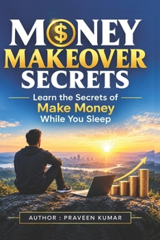 Money Makeover Secrets: Learn the Secrets of Make Money While You Sleep