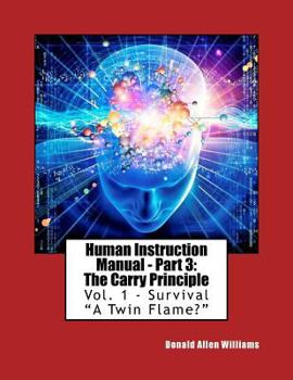 Paperback Human Instruction Manual - Part 3: The Carry Principle: Vol. 1 - Survival "A Twin Flame? Book