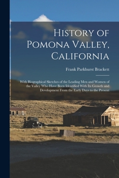 History of Pomona Valley, California, With Biographical Sketches of the Leading men and Women of the Valley who Have Been Identified With its Growth and Development From the Early Days to the Present 