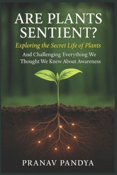 Paperback ARE PLANTS SENTIENT? Exploring the Secret Life of Plants: And Challenging Everything We Thought We Knew About Awareness Book