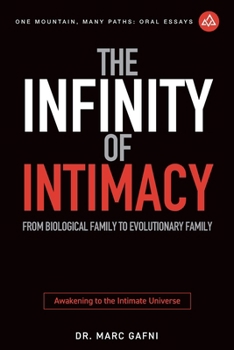 The Infinity of Intimacy: From Biological Family to Evolutionary Family: Awakening to the Intimate Universe (One Mountain Oral Essays)