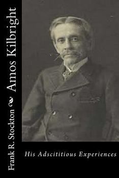 Amos Kilbright: His Adscititious Experiences, with Other Stories