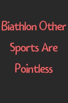Paperback Biathlon Other Sports Are Pointless: Lined Journal, 120 Pages, 6 x 9, Funny Biathlon Gift Idea, Black Matte Finish (Biathlon Other Sports Are Pointles Book