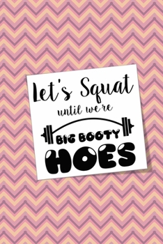 Let's Squat Until We're Big Booty Hoes: A Hilarious Workout Journal  Tracker for Women