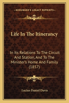 Life In The Itinerancy: In Its Relations To The Circuit And Station, And To The Minister's Home And Family