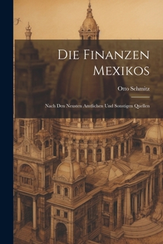 Paperback Die Finanzen Mexikos: Nach den Neusten Amtlichen und Sonstigen Quellen Book